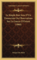 Simple Bon Sens D'Un Democrate Ou Observations Sur La Guerre D'Orient (1860)