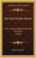 The Life Of John Moore: With Critical Observations On His Work (1820)