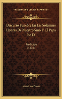 Discurso Funebre En Las Solemnes Honras De Nuestro Smo. P. El Papa Pio IX