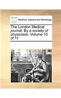 The London Medical Journal. by a Society of Physicians. Volume 10 of 11