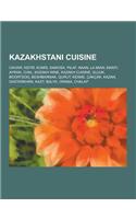 Kazakhstani Cuisine: Caviar, Kefir, Kumis, Samosa, Pilaf, Naan, La Mian, Manti, Ayran, Chal, Kazakh Wine, Kazakh Cuisine, Sujuk, Boortsog,(English)
