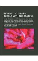 An  Seventy-Six Years' Tussle with the Traffic; Being a Condensation of the Laws Relating to the Liquor Traffic in Indiana from 1807 to 1883 Inclusive