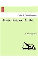 Never Despair. a Tale.