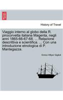 Viaggio Interno Al Globo Della R. Pirocorvetta Italiana Magenta, Negli Anni 1865-66-67-68. ... Relazione Descrittiva E Scientifica. ... Con Una Introduzione Etnologica Di P. Mantegazza.