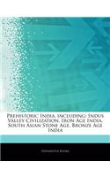 Articles on Prehistoric India, Including: Indus Valley Civilization, Iron Age India, South Asian Stone Age, Bronze Age India