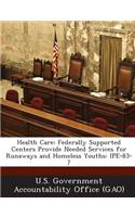 Health Care: Federally Supported Centers Provide Needed Services for Runaways and Homeless Youths: Ipe-83-7