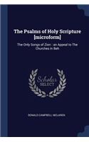 Psalms of Holy Scripture [microform]: The Only Songs of Zion: an Appeal to The Churches in Beh