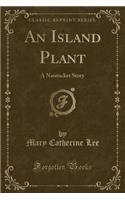 An Island Plant: A Nantucket Story (Classic Reprint)