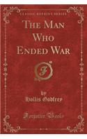 The Man Who Ended War (Classic Reprint): (English)