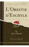 L'Orestie d'Eschyle (Classic Reprint)