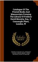 Catalogue Of The Printed Books And Manuscripts Forming The Library Of Frederic David Mocatta, Esq., 9, Connaught Place, London, W