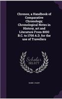 Chronos, a Handbook of Comparative Chronology; Chronological Notes in History, Art and Literature from 8000 B.C. to 1700 A.D. for the Use of Travellers