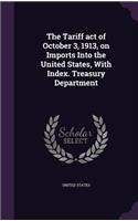 The Tariff act of October 3, 1913, on Imports Into the United States, With Index. Treasury Department: (English)