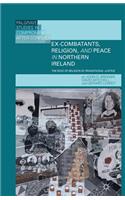 Ex-Combatants, Religion, and Peace in Northern Ireland