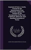 Argument of Ivers J. Austin, Counsel for the Remonstrants From Watertown, Against the Petition for the Incorporation of the Town of Belmont, Before the Joint Standing Committee of Towns