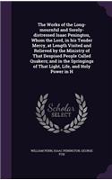 Works of the Long-mournful and Sorely-distressed Isaac Penington, Whom the Lord, in his Tender Mercy, at Length Visited and Relieved by the Ministry of That Despised People Called Quakers; and in the Springings of That Light, Life, and Holy Power i