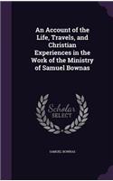 An Account of the Life, Travels, and Christian Experiences in the Work of the Ministry of Samuel Bownas: (English)