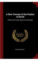 A New Version of the Psalms of David: Fitted to the Tunes Used in the Churches