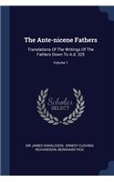 The Ante-nicene Fathers: Translations Of The Writings Of The Fathers Down To A.d. 325; Volume 1