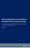 Reversing Epidermolysis Bullosa Simplex: Overcoming Cravings the Raw Vegan Plant-Based Detoxification & Regeneration Workbook for Healing Patients. Volume 3