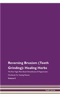Reversing Bruxism (Teeth Grinding): Healing Herbs The Raw Vegan Plant-Based Detoxification & Regeneration Workbook For Healing Patients Volume 8