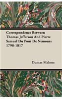 Correspondence Between Thomas Jefferson And Pierre Samuel Du Pont De Nemours 1798-1817