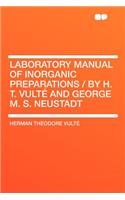 Laboratory Manual of Inorganic Preparations / By H. T. Vulte and George M. S. Neustadt