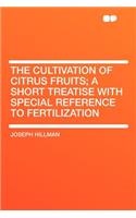 The Cultivation of Citrus Fruits; A Short Treatise with Special Reference to Fertilization