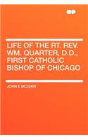 Life of the Rt. Rev. Wm. Quarter, D.D., First Catholic Bishop of Chicago