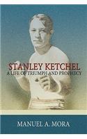 Stanley Ketchel: A Life of Triumph and Prophecy(English)