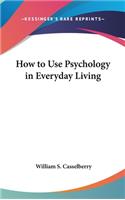 How to Use Psychology in Everyday Living