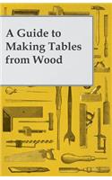 Guide to Making Tables from Wood