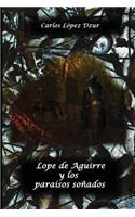 Lope de Aguirre y los paraisos sonados: (Spanish)