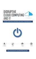 Disruptive Cloud Computing and IT: Cloud Computing SIMPLIFIED for every IT Professional