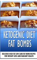 Ketogenic Diet Fat Bombs: Delicious High Fat Low Carb Fat Bomb Recipes For Weight Loss and Radiant Health