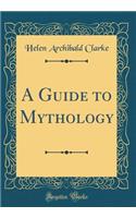 A Guide to Mythology (Classic Reprint)