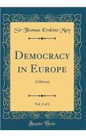 Democracy in Europe, Vol. 2 of 2: A History (Classic Reprint)