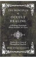 Principles of Occult Healing - A Working Hypothesis Which Includes All Cures - Studies by a Group of Theosophical Students
