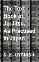 Text-Book of Ju-Jitsu, as Practised in Japan - Being a Simple Treatise on the Japanese Method of Self Defence