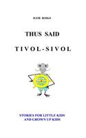 Thus Said Tivol-Sivol (Stories for Little Kids and Grown Up Kids)