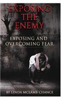 Exposing The Enemy Exposing and Overcoming Fear