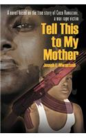 Tell This to My Mother: A Novel Based on the True Story of Coco Ramazani, a War Rape Victim