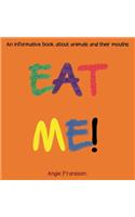 Eat Me!: An informative book about animals and their mouths