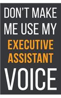 Don't Make Me Use MyExecutive Assistant Voice: Funny Gift Idea For Coworker, Boss & Friend - Blank Lined Notebook