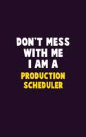 Don't Mess With Me, I Am A Production Scheduler