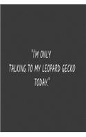 I'm Only Talking to My Leopard Gecko Today