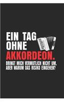 Ein Tag Ohne Akkordeon.Bringt Mich Vermutlich Nicht Um, Aber Warum Das Risiko Eingehen?