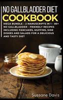 No Gallbladder Diet: MEGA BUNDLE - 2 MANUSCRIPTS IN 1 - 80+ No Gallbladder - Friendly recipes including pancakes, muffins, side dishes and salads for a delicious and tas