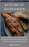 Keto Bread Recipes Book: Up to 250 delicious low-carb and gluten-free bakery recipes that will help you burn fat while enjoying your favorite food.