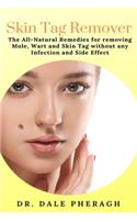 Skin Tag Remover: The All-Natural Remedies for removing Mole, Wart and Skin Tag without any Infection and Side Effect